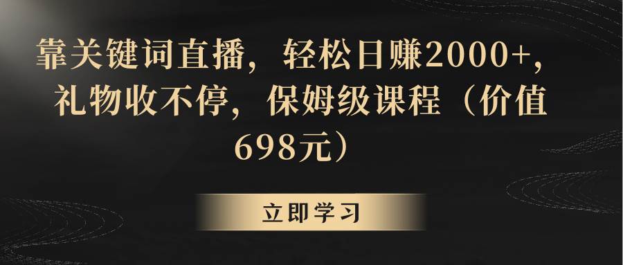 靠关键词直播，轻松日赚2000+，礼物收不停大圣网创吧-网创项目资源站-副业项目-创业项目-搞钱项目网创吧