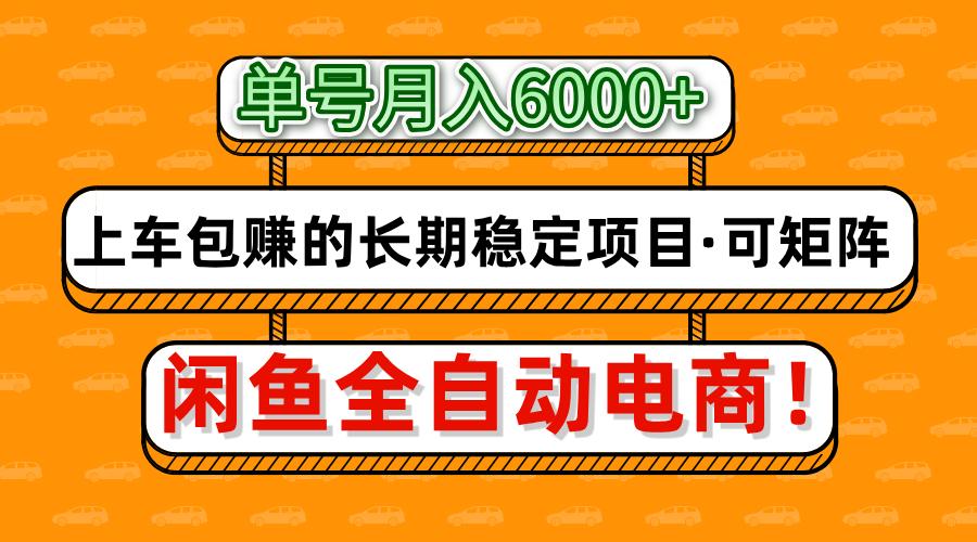 闲鱼全自动电商，月入6000+，上车包赚的长期稳定项目【可矩阵放大】大圣网创吧-网创项目资源站-副业项目-创业项目-搞钱项目网创吧