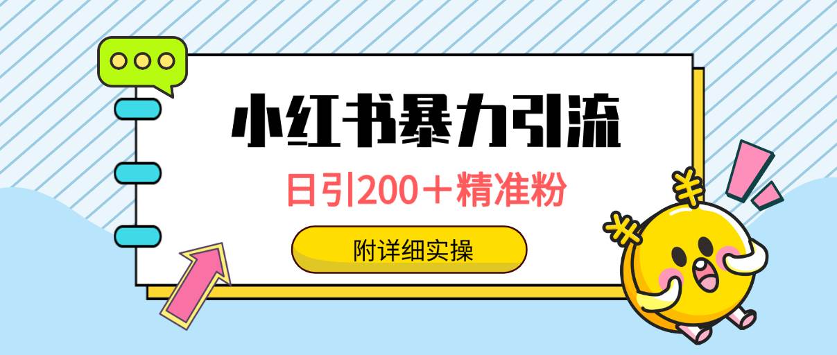 小红书暴力引流大法，日引200＋精准粉，一键触达上万人，附详细实操大圣网创吧-网创项目资源站-副业项目-创业项目-搞钱项目网创吧