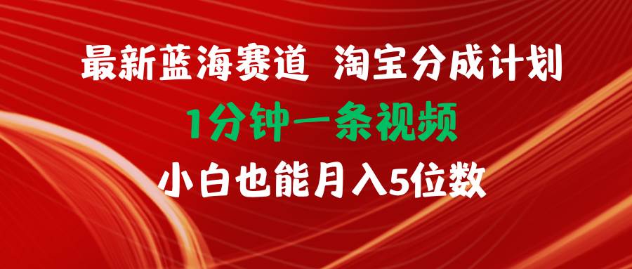 最新蓝海项目淘宝分成计划1分钟1条视频小白也能月入五位数大圣网创吧-网创项目资源站-副业项目-创业项目-搞钱项目网创吧