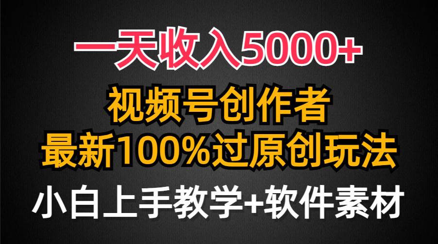 一天收入5000+，视频号创作者，最新100%原创玩法，对新人友好，小白也可.大圣网创吧-网创项目资源站-副业项目-创业项目-搞钱项目网创吧