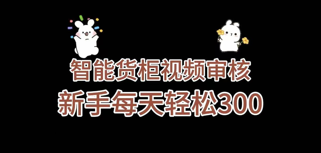 《智能货柜视频审核，几秒一单，多劳多得，新人小白一天轻松 300+，零门槛》大圣网创吧-网创项目资源站-副业项目-创业项目-搞钱项目网创吧