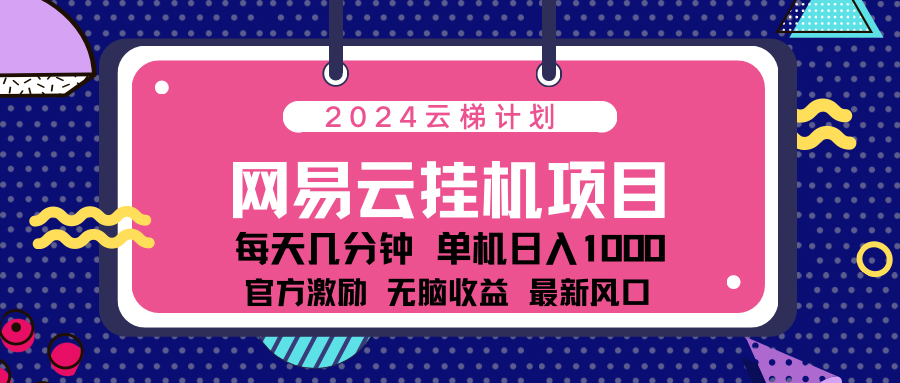 2024 11月份最新网易云云挂机项目！日入1000无脑收益！大圣网创吧-网创项目资源站-副业项目-创业项目-搞钱项目网创吧