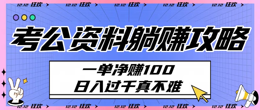 考公资料躺赚攻略：一单净赚100，日入过千真不难大圣网创吧-网创项目资源站-副业项目-创业项目-搞钱项目网创吧