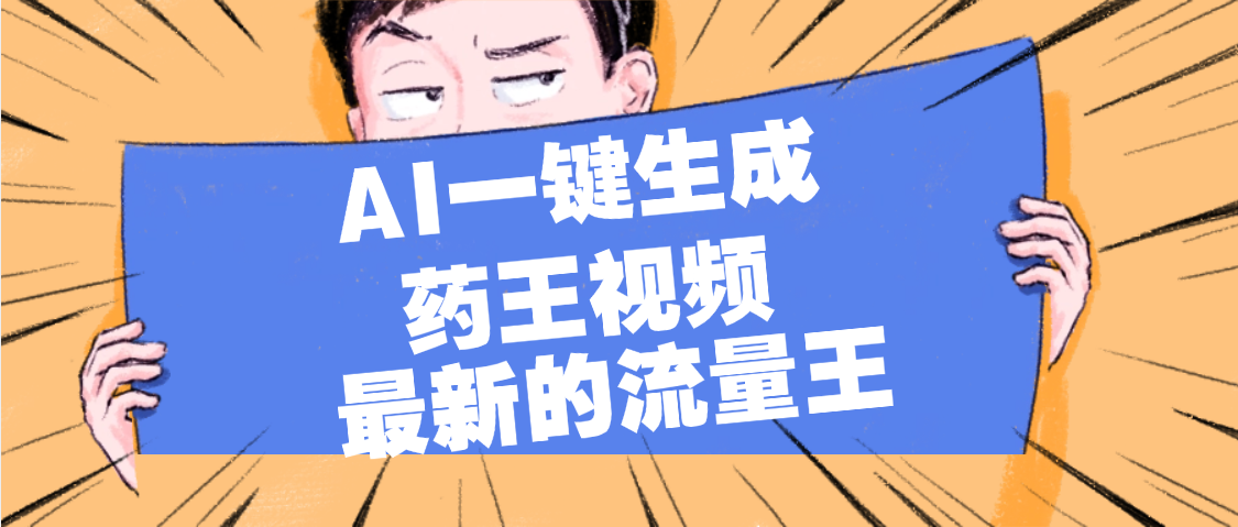 最新流量王，【药王视频】AI一键生成，小白轻松上手，日入1000+大圣网创吧-网创项目资源站-副业项目-创业项目-搞钱项目网创吧