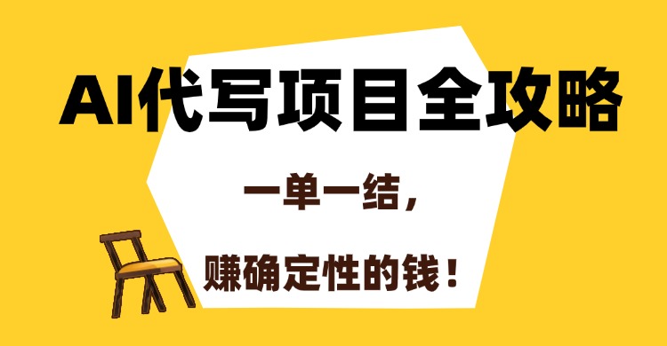 AI代写项目全攻略，一单一结，赚确定性的钱！大圣网创吧-网创项目资源站-副业项目-创业项目-搞钱项目网创吧