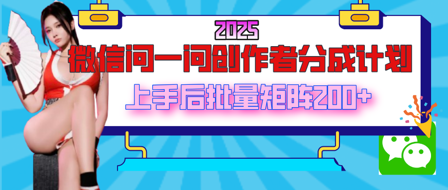 2025最新微信问一问创作者分成计划，上手后批量矩阵日入200+大圣网创吧-网创项目资源站-副业项目-创业项目-搞钱项目网创吧