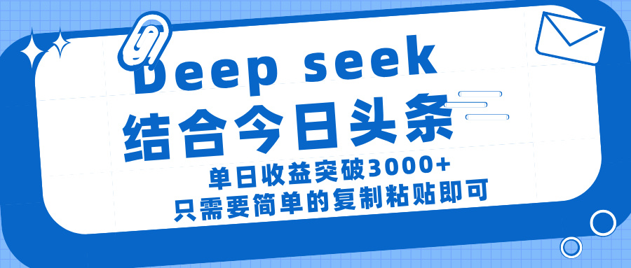 deep seek 结 合今日 头 条， 单 日收 益突破 3000+ ， 只需要 简单 的复制粘贴 即可大圣网创吧-网创项目资源站-副业项目-创业项目-搞钱项目网创吧