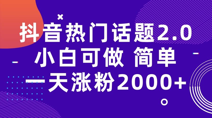 抖音热门话题玩法2.0，一天涨粉2000+（附软件+素材）大圣网创吧-网创项目资源站-副业项目-创业项目-搞钱项目网创吧