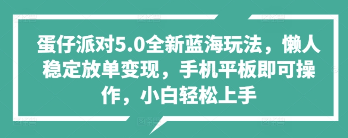 蛋仔派对5.0全新蓝海玩法，懒人稳定放单变现，小白也可以轻松上手大圣网创吧-网创项目资源站-副业项目-创业项目-搞钱项目网创吧