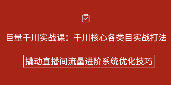 巨量千川实战系列课：千川核心各类目实战打法，撬动直播间流量进阶系统优化技巧大圣网创吧-网创项目资源站-副业项目-创业项目-搞钱项目网创吧