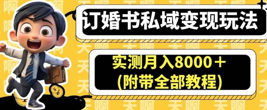 订婚书私域变现玩法，实测月入8000＋(附带全部教程)【揭秘】大圣网创吧-网创项目资源站-副业项目-创业项目-搞钱项目网创吧