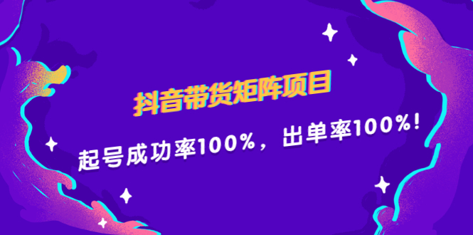 抖音带货矩阵项目，起号成功率100%，出单率100%！大圣网创吧-网创项目资源站-副业项目-创业项目-搞钱项目网创吧