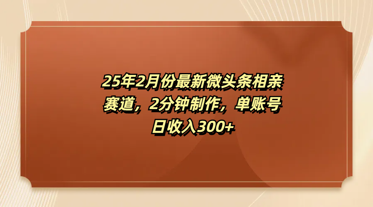 最新微头条相亲赛道，2分钟制作，单账号日收入300+大圣网创吧-网创项目资源站-副业项目-创业项目-搞钱项目网创吧