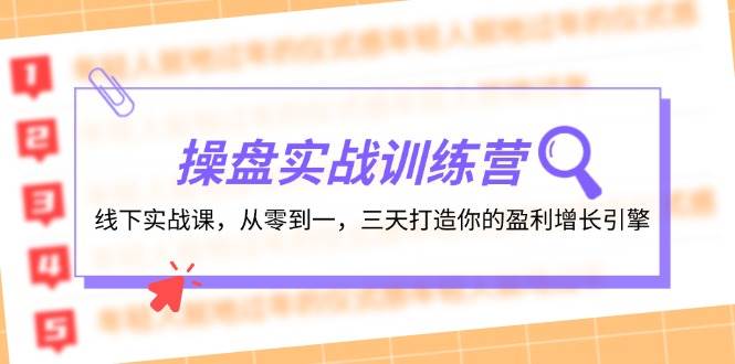 操盘实操训练营：线下实战课，从零到一，三天打造你的盈利增长引擎大圣网创吧-网创项目资源站-副业项目-创业项目-搞钱项目网创吧