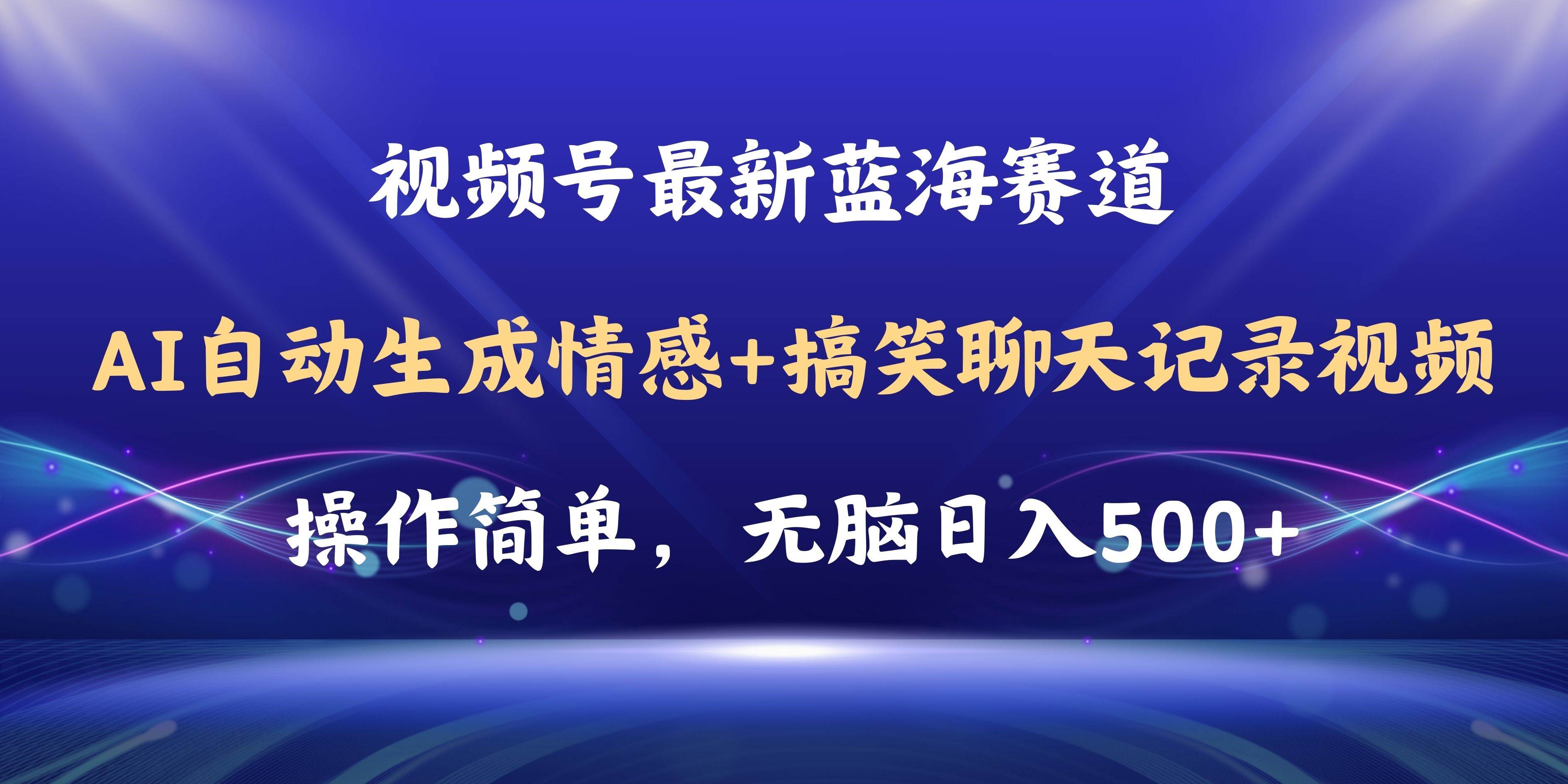 视频号AI自动生成情感搞笑聊天记录视频，操作简单，日入500+教程+软件大圣网创吧-网创项目资源站-副业项目-创业项目-搞钱项目网创吧