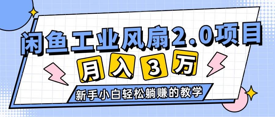 2024年6月最新闲鱼工业风扇2.0项目，轻松月入3W+，新手小白躺赚的教学大圣网创吧-网创项目资源站-副业项目-创业项目-搞钱项目网创吧