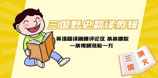 三国野史翻译剪辑 英语翻译刷爆评论区 条条爆款一条视频涨粉1w+附888G素材大圣网创吧-网创项目资源站-副业项目-创业项目-搞钱项目网创吧