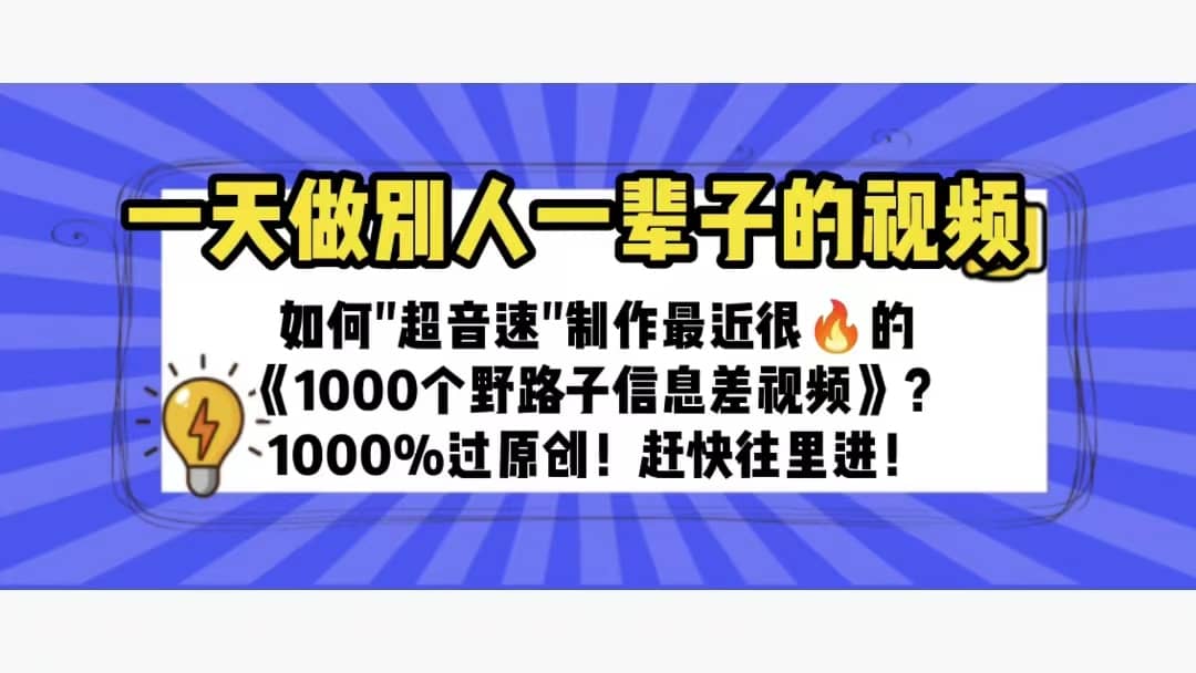 一天做完别一辈子的视频 制作最近很火的《1000个野路子信息差》100%过原创大圣网创吧-网创项目资源站-副业项目-创业项目-搞钱项目网创吧