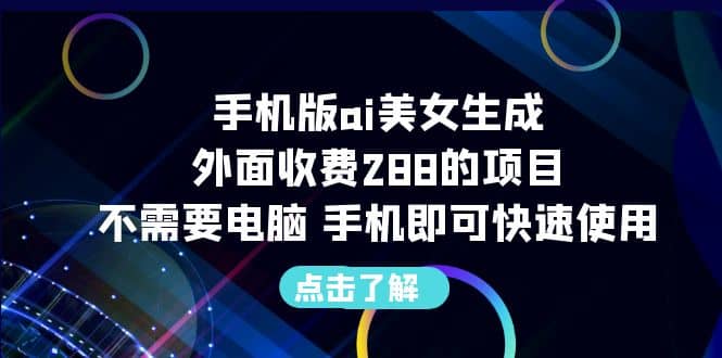 手机版ai美女生成-外面收费288的项目，不需要电脑，手机即可快速使用大圣网创吧-网创项目资源站-副业项目-创业项目-搞钱项目网创吧