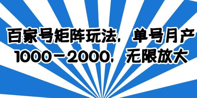 百家号矩阵玩法，单号月产1000-2000，无限放大大圣网创吧-网创项目资源站-副业项目-创业项目-搞钱项目网创吧