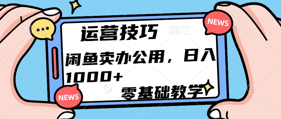运营技巧！闲鱼卖办公用品日入1000+大圣网创吧-网创项目资源站-副业项目-创业项目-搞钱项目网创吧