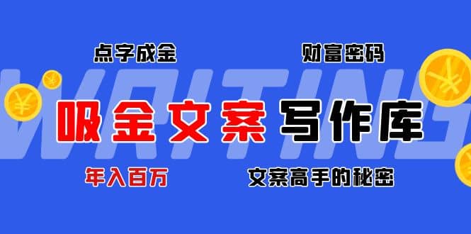 吸金文案写作库：揭秘点字成金的财富密码大圣网创吧-网创项目资源站-副业项目-创业项目-搞钱项目网创吧