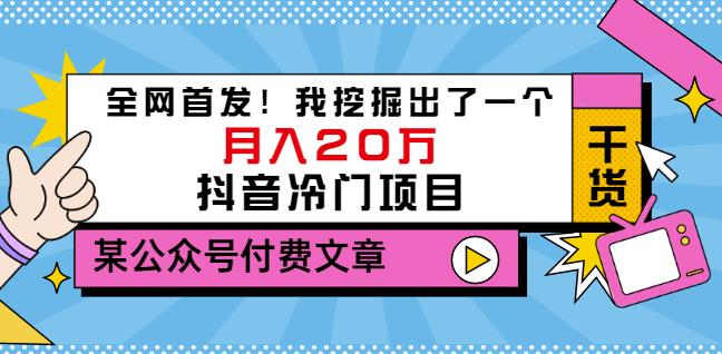 老古董说项目：全网首发！我挖掘出了一个月入20万的抖音冷门项目（付费文章）大圣网创吧-网创项目资源站-副业项目-创业项目-搞钱项目网创吧