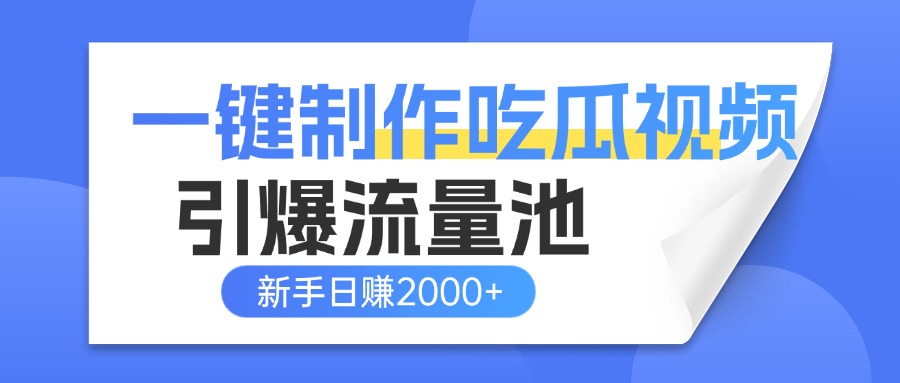 一键制作爆款吃瓜视频，全平台分发引爆流量池，新手3步上手日赚2000+【流量变现指南)大圣网创吧-网创项目资源站-副业项目-创业项目-搞钱项目网创吧