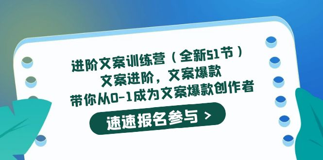 进阶文案训练营（全新51节）文案爆款，带你从0-1成为文案爆款创作者大圣网创吧-网创项目资源站-副业项目-创业项目-搞钱项目网创吧