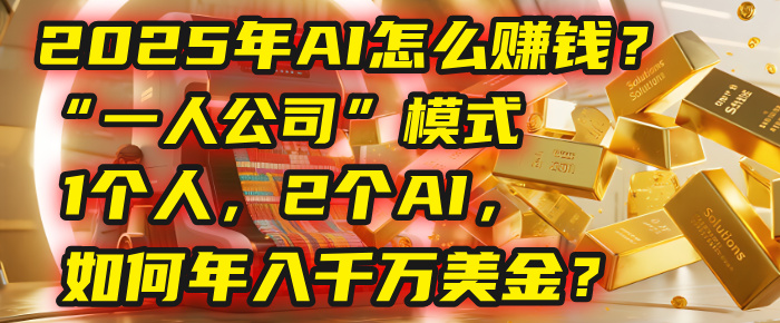 AI怎么赚钱？揭秘2025年“一人公司”模式：1个人，2个AI，如何年入千万美金？大圣网创吧-网创项目资源站-副业项目-创业项目-搞钱项目网创吧