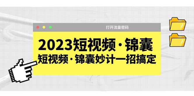 2023短视频·锦囊，短视频·锦囊妙计一招搞定，打开流量密码大圣网创吧-网创项目资源站-副业项目-创业项目-搞钱项目网创吧