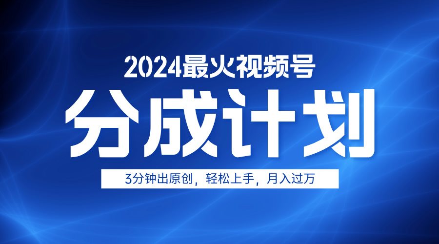 2024最火视频号分成计划3分钟出原创，轻松上手，月入过万大圣网创吧-网创项目资源站-副业项目-创业项目-搞钱项目网创吧