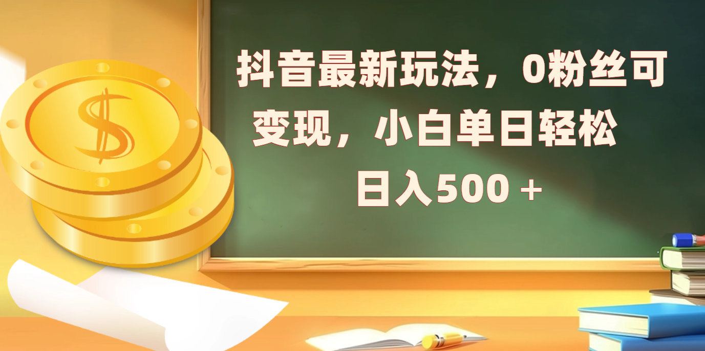 抖音最新玩法，0粉丝可变现，小白单日轻松日入500＋大圣网创吧-网创项目资源站-副业项目-创业项目-搞钱项目网创吧