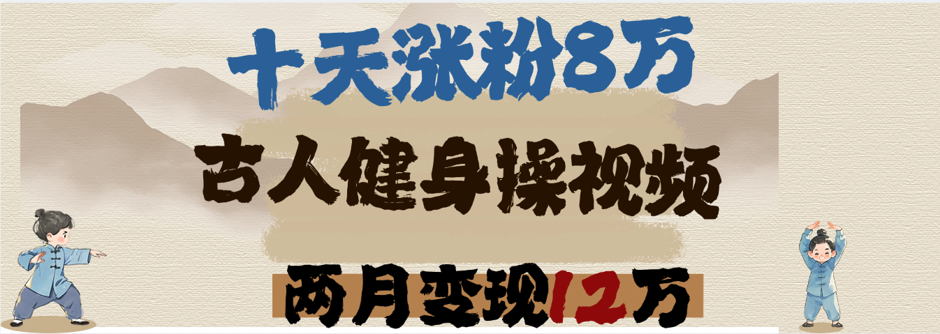 用AI制作古人健身操视频，十天涨粉8万,两月变现12万大圣网创吧-网创项目资源站-副业项目-创业项目-搞钱项目网创吧