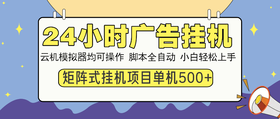 24小时广告挂机 单机收益500+ 矩阵式操作，设备越多收益越大，小白轻松上手大圣网创吧-网创项目资源站-副业项目-创业项目-搞钱项目网创吧