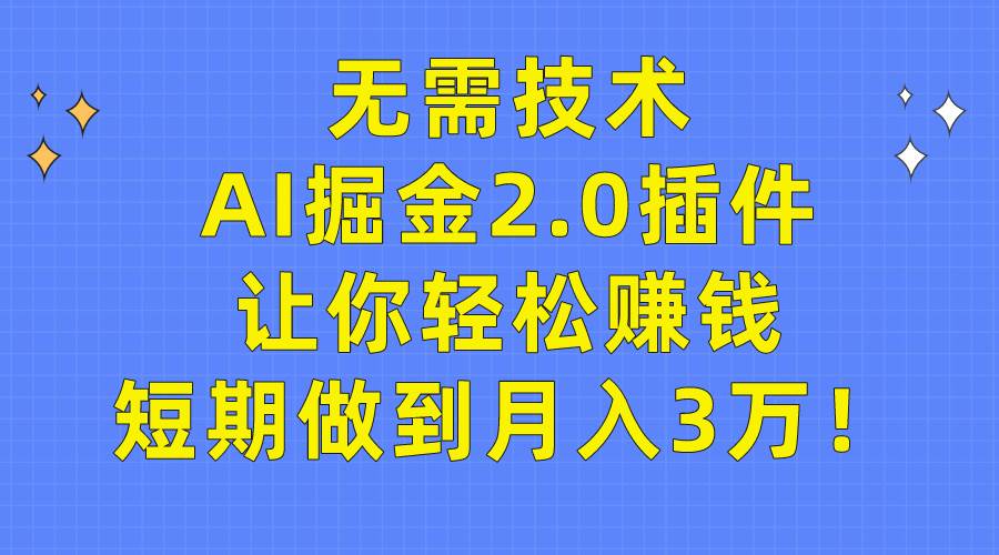 无需技术，AI掘金2.0插件让你轻松赚钱，短期做到月入3万！大圣网创吧-网创项目资源站-副业项目-创业项目-搞钱项目网创吧