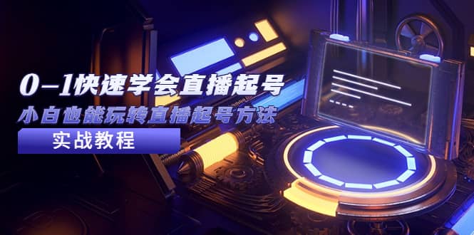 2023从0-1快速学会直播起号，小白也能玩转直播起号方法实战流程大圣网创吧-网创项目资源站-副业项目-创业项目-搞钱项目网创吧