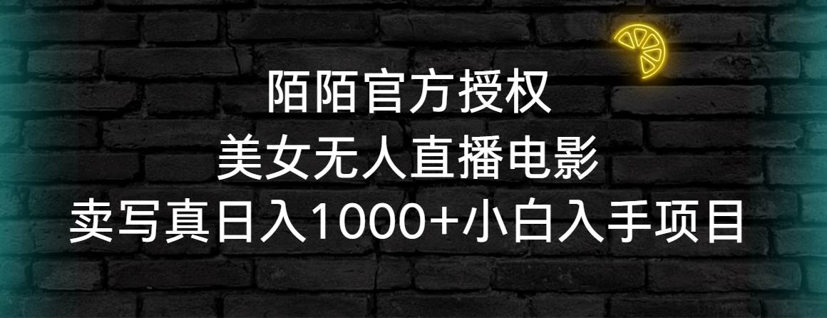 陌陌官方授权美女无人直播电影，卖写真日入1000+小白入手项目大圣网创吧-网创项目资源站-副业项目-创业项目-搞钱项目网创吧