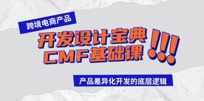 跨境电商产品开发设计宝典-CMF基础课：产品差异化开发的底层逻辑大圣网创吧-网创项目资源站-副业项目-创业项目-搞钱项目网创吧
