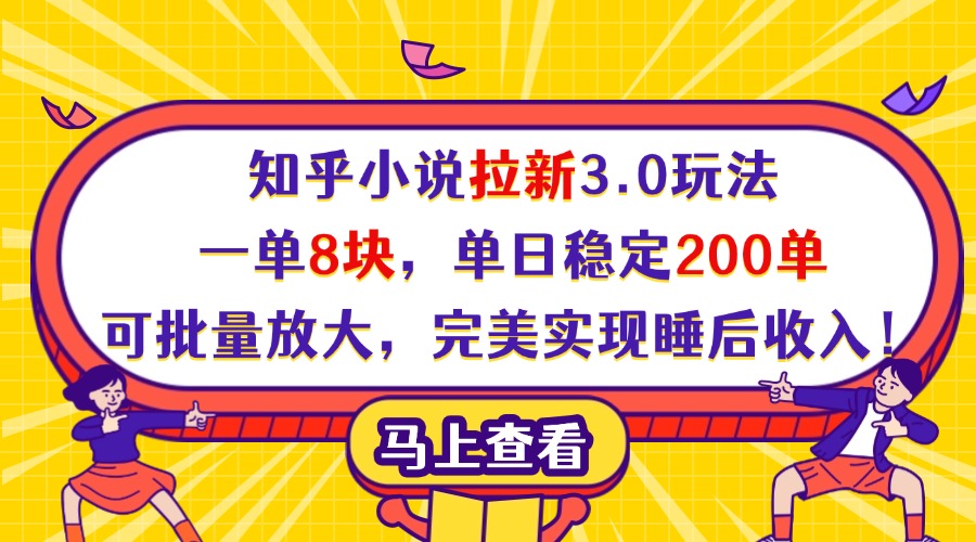 知乎小说拉新3.0玩法，一单8块，单日稳定200单，可批量放大，完美实现睡后收入！大圣网创吧-网创项目资源站-副业项目-创业项目-搞钱项目网创吧