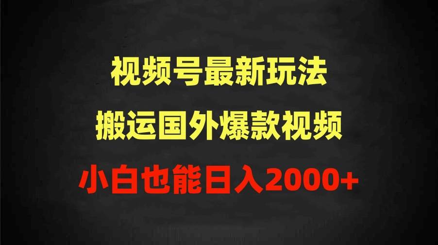 2024视频号最新玩法，搬运国外爆款视频，100%过原创，小白也能日入2000+大圣网创吧-网创项目资源站-副业项目-创业项目-搞钱项目网创吧