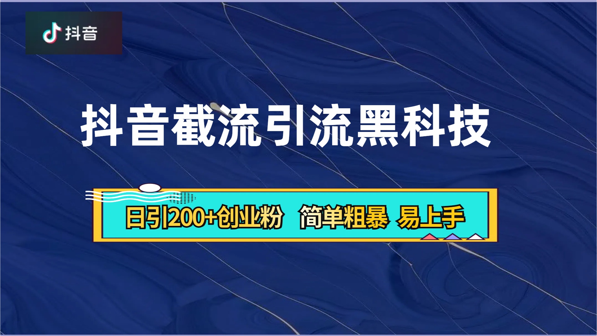 抖音暴力截流引流黑科技，日引200+创业粉，顶流导师内部课程，简单粗暴易上手大圣网创吧-网创项目资源站-副业项目-创业项目-搞钱项目网创吧