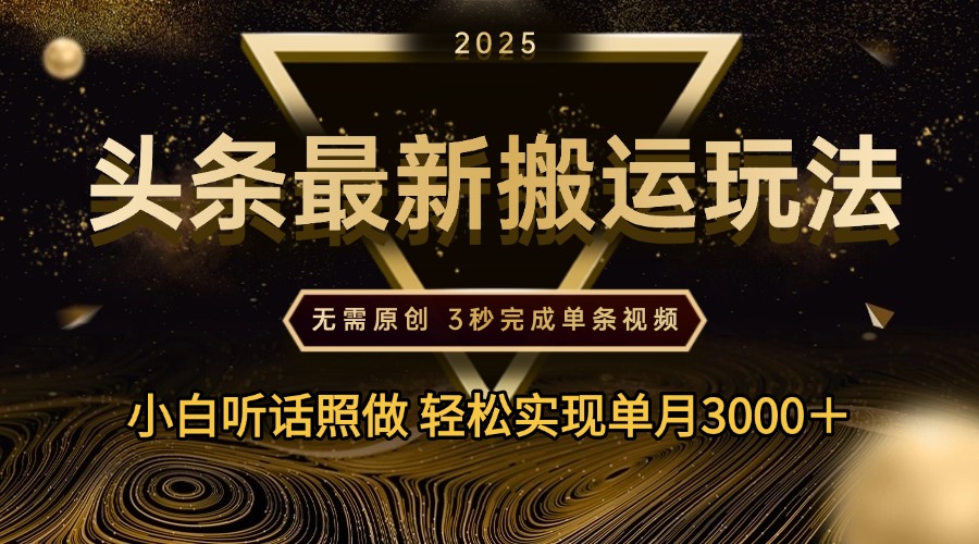 2025年今日头条最新搬运玩法，无需原创3秒完成视频轻松实现单月3000＋大圣网创吧-网创项目资源站-副业项目-创业项目-搞钱项目网创吧
