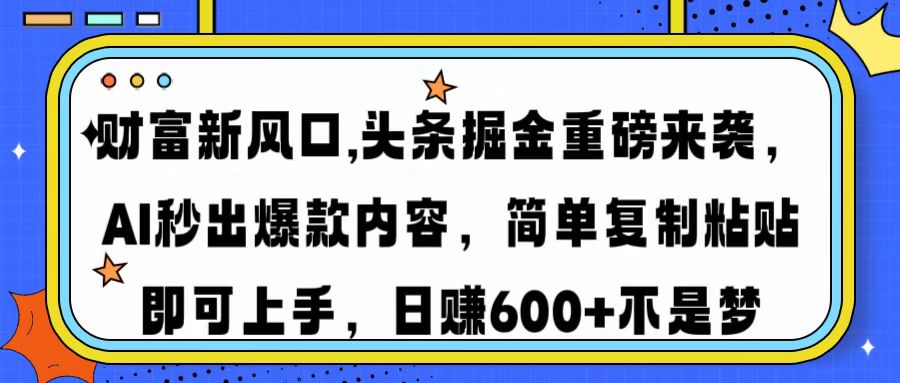财富新风口,头条掘金重磅来袭，AI秒出爆款内容，简单复制粘贴即可上手，日赚600+不是梦大圣网创吧-网创项目资源站-副业项目-创业项目-搞钱项目网创吧