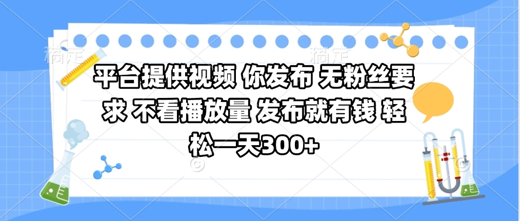 平台提供视频 你发布 无粉丝要求 不看视频播放量 发布就有钱 轻松一天300+大圣网创吧-网创项目资源站-副业项目-创业项目-搞钱项目网创吧