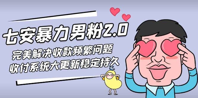 七安暴力男粉2.0 完美解决收款频繁问题 收付系统大更新稳定持久(教程+素材)大圣网创吧-网创项目资源站-副业项目-创业项目-搞钱项目网创吧