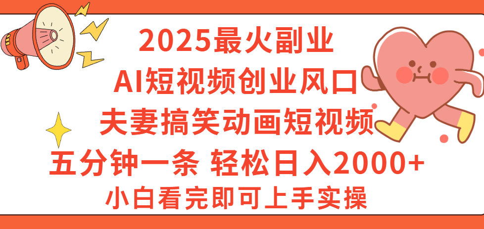 2025最火副业Ai短视频创业风口！夫妻搞笑对话动画短视频，五分钟做一条，矩阵操作，轻松日入 2000+大圣网创吧-网创项目资源站-副业项目-创业项目-搞钱项目网创吧