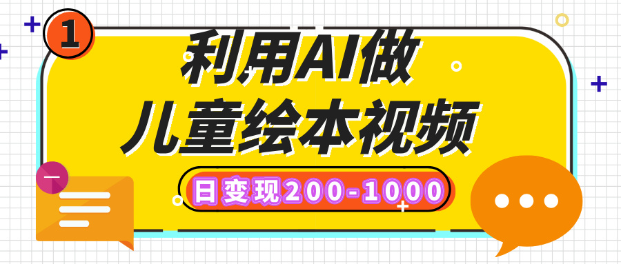 利用AI做儿童绘本视频，日变现200-1000，多平台发布（抖音、视频号、小红书）大圣网创吧-网创项目资源站-副业项目-创业项目-搞钱项目网创吧