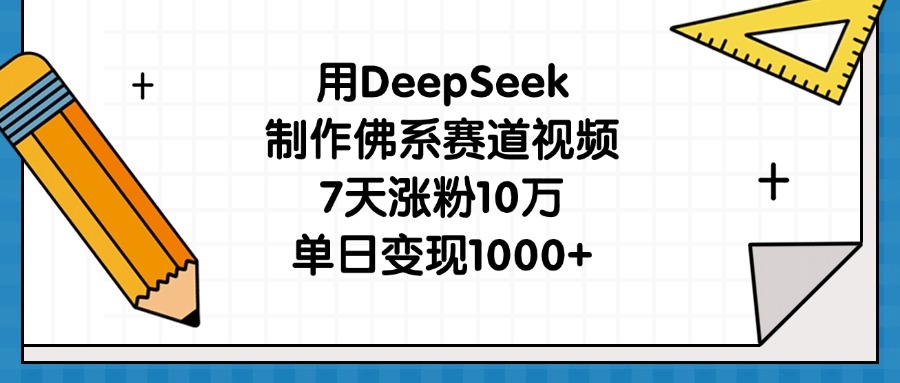 用DeepSeek制作佛系赛道视频，7天涨粉10万，单日变现1000+大圣网创吧-网创项目资源站-副业项目-创业项目-搞钱项目网创吧